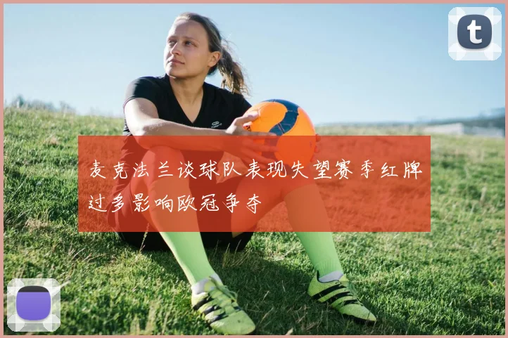 麦克法兰谈球队表现失望赛季红牌过多影响欧冠争夺