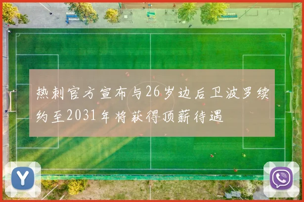 热刺官方宣布与26岁边后卫波罗续约至2031年将获得顶薪待遇